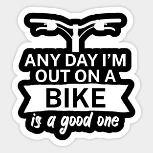 Any day Im out on a bike is a good one Sticker